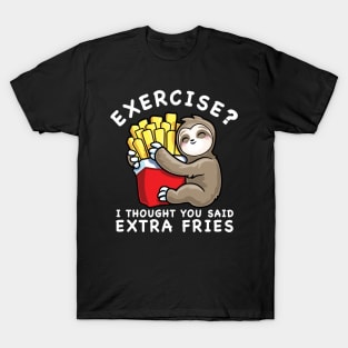 Sloth Exercise I Thought You Said Extra Fries Funny Food Lover T-Shirt